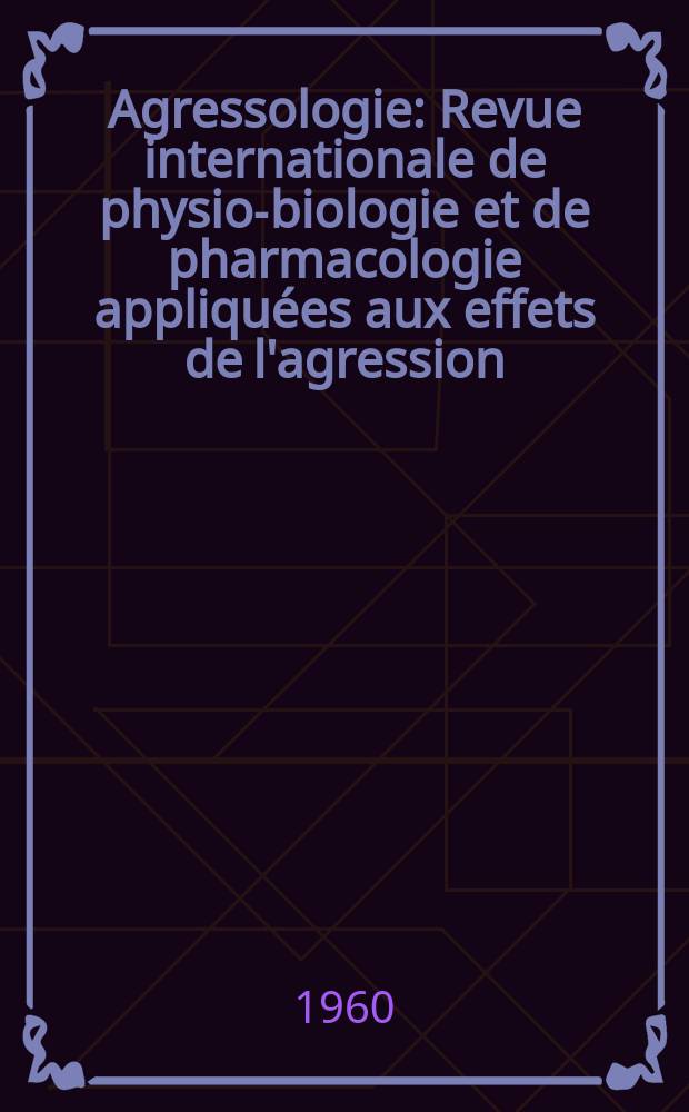 Agressologie : Revue internationale de physio-biologie et de pharmacologie appliquées aux effets de l'agression