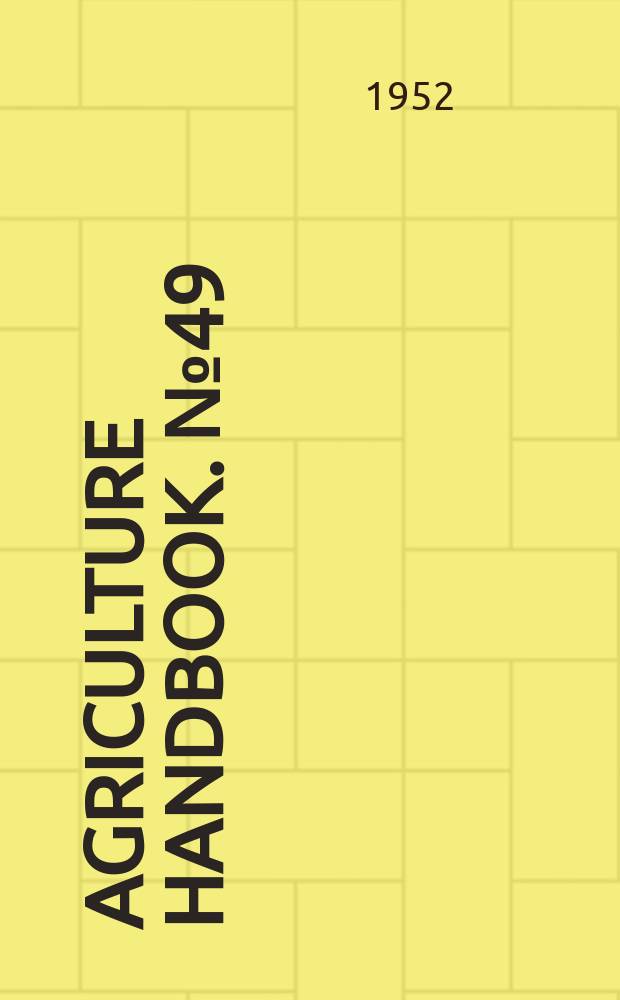 Agriculture handbook. №49 : Compilation of Soil conservation and domestic allotment act Agricultural adjustment act of 1938 Federal crop insurance act, Sugar act of 1948, Agricultural act of 1949, Commodity credit corporation charter act, Related appropriation Items, and Miscellaneous laws, including amendments as of January 1, 1953