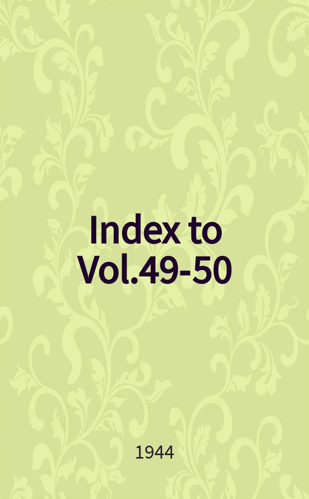 Index [to] Vol.49-50 (1942-1944)