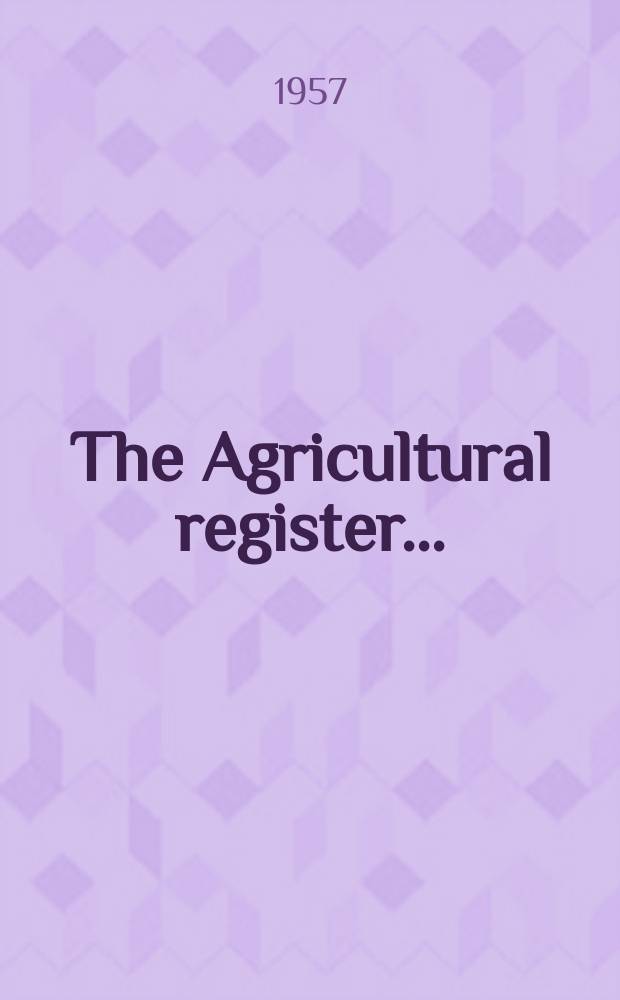 The Agricultural register .. : Being a record of legislation, organization, supplies and prices. The Agricultural register ...