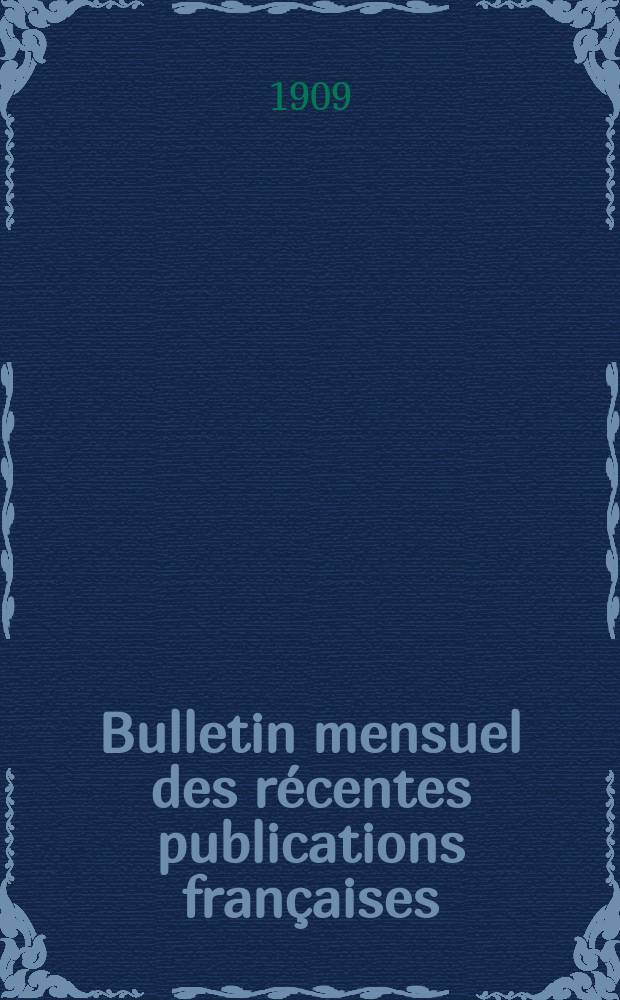 Bulletin mensuel des récentes publications françaises : Avec un appendice contenant l'indication des cartes géographiques et des livres anciens nouvellement entrés au Dép. des imprimés. 1909, Avril