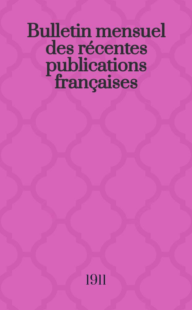 Bulletin mensuel des récentes publications françaises : Avec un appendice contenant l'indication des cartes géographiques et des livres anciens nouvellement entrés au Dép. des imprimés. 1911, Mars