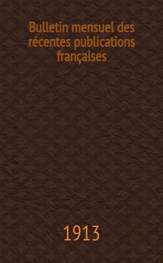 Bulletin mensuel des récentes publications françaises : Avec un appendice contenant l'indication des cartes géographiques et des livres anciens nouvellement entrés au Dép. des imprimés. 1913, Mars