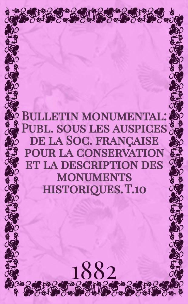 Bulletin monumental : Publ. sous les auspices de la Soc. française pour la conservation et la description des monuments historiques. T.10(48)