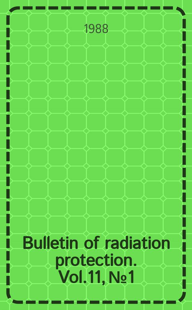 Bulletin of radiation protection. Vol.11, №1/2 : Featuring selected papers from 15th annual Conference on radiation protection, March 7-9, 1988, Hyderabad