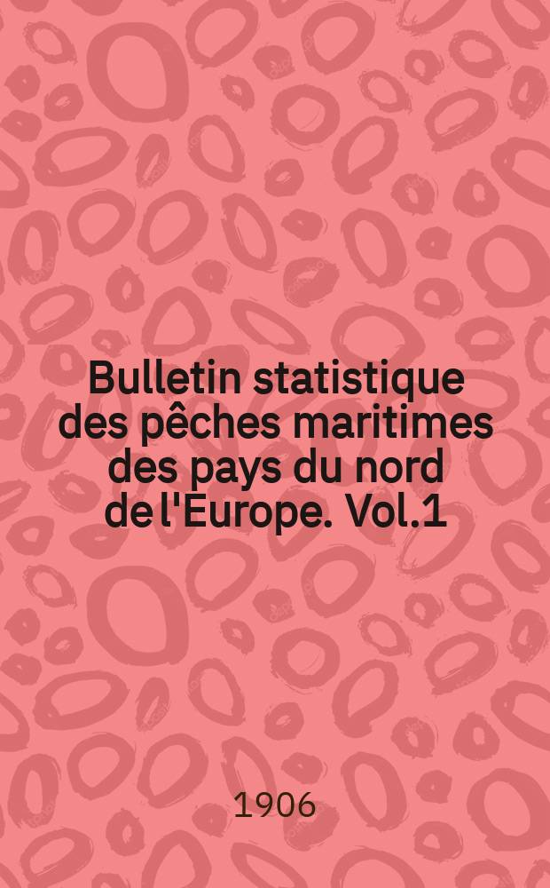 Bulletin statistique des pêches maritimes des pays du nord de l'Europe. Vol.1 : 1903/1904
