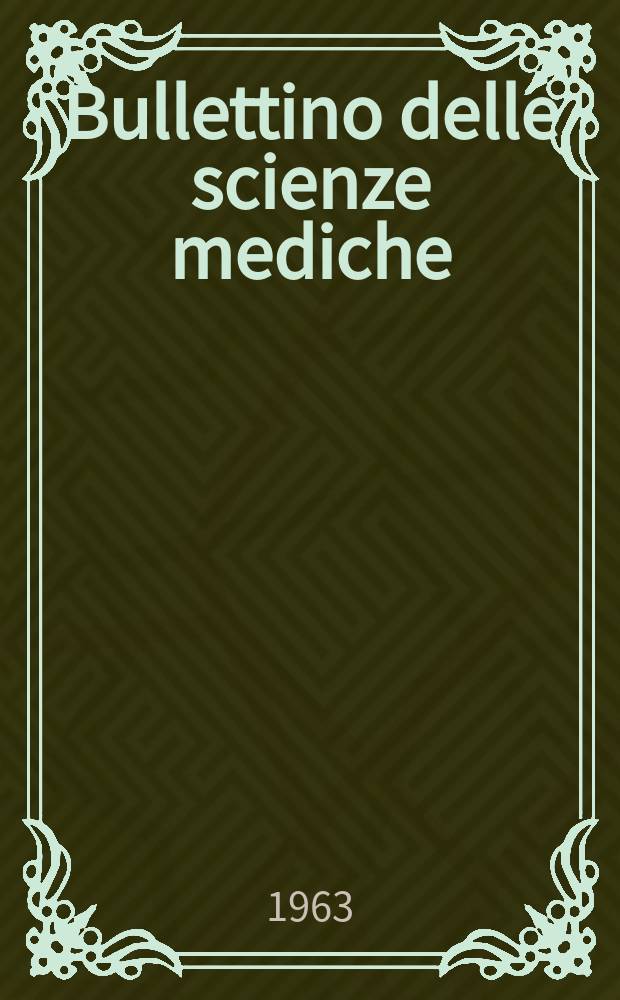 Bullettino delle scienze mediche : Pubblicato per cura della Società medico-chirurgica di Bologna. Anno135 1963, Fasc.4