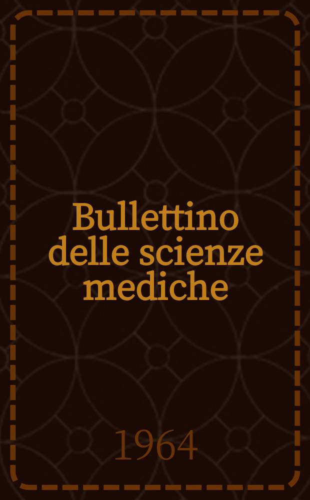 Bullettino delle scienze mediche : Pubblicato per cura della Società medico-chirurgica di Bologna. Anno136 1964, Fasc.3