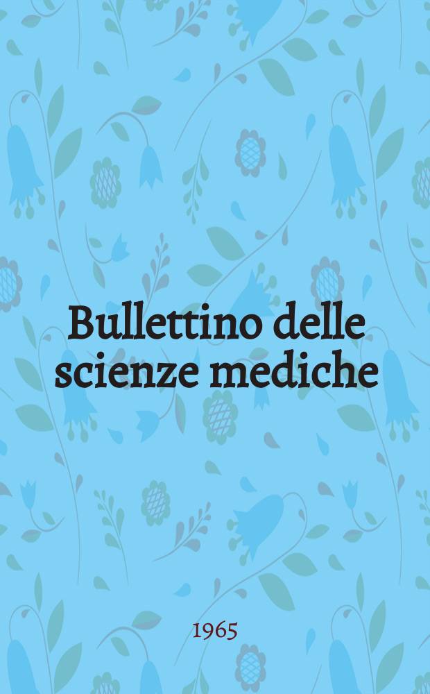 Bullettino delle scienze mediche : Pubblicato per cura della Società medico-chirurgica di Bologna. Anno137 1965, Fasc.1