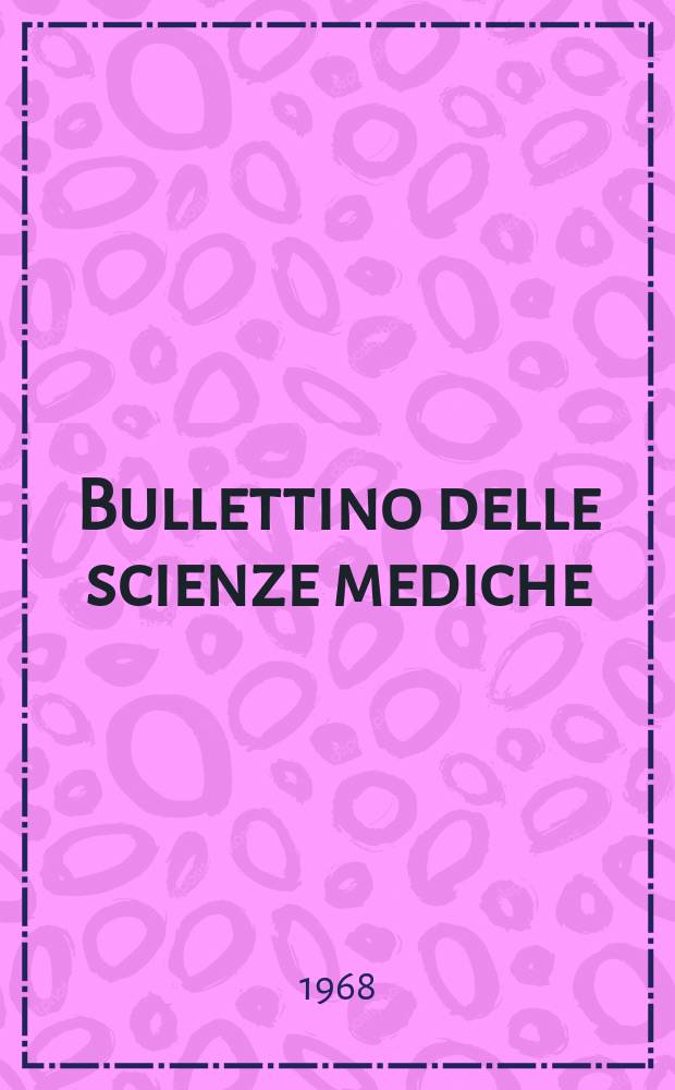 Bullettino delle scienze mediche : Pubblicato per cura della Società medico-chirurgica di Bologna. Anno140 1968, Fasc.2