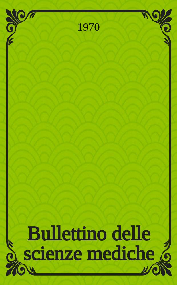 Bullettino delle scienze mediche : Pubblicato per cura della Società medico-chirurgica di Bologna. Anno142 1970, Fasc.1