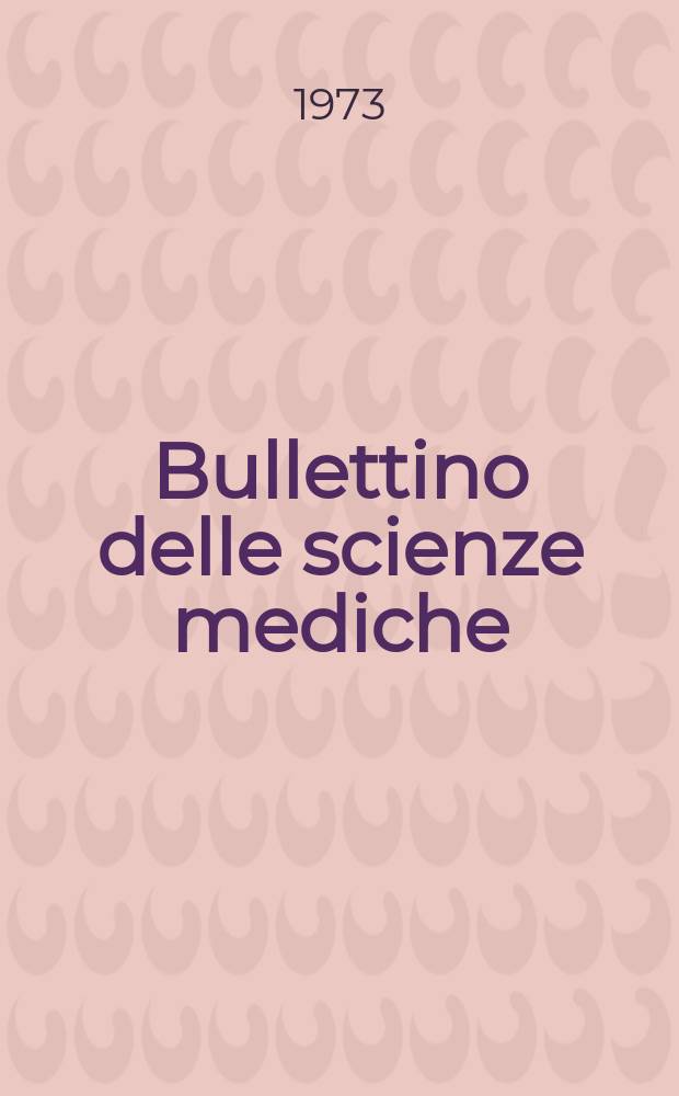 Bullettino delle scienze mediche : Pubblicato per cura della Società medico-chirurgica di Bologna. Anno145 1973, Fasc.2
