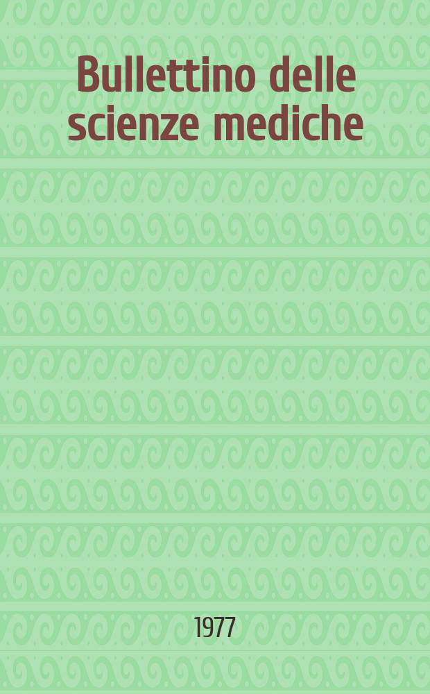 Bullettino delle scienze mediche : Pubblicato per cura della Società medico-chirurgica di Bologna. A.149 1977, Fasc.1