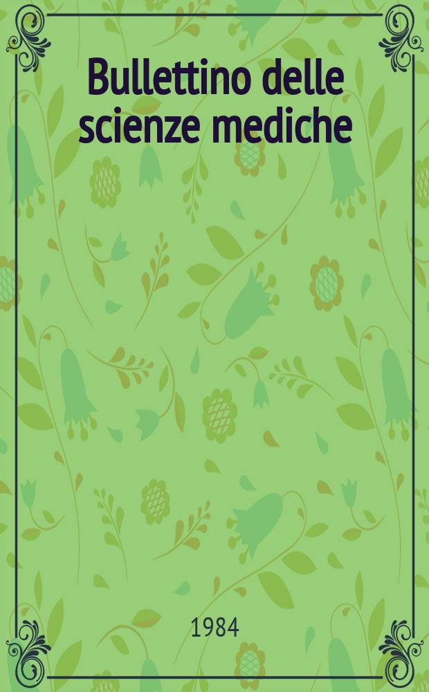 Bullettino delle scienze mediche : Pubblicato per cura della Società medico-chirurgica di Bologna. A.156 1984, Fasc.1