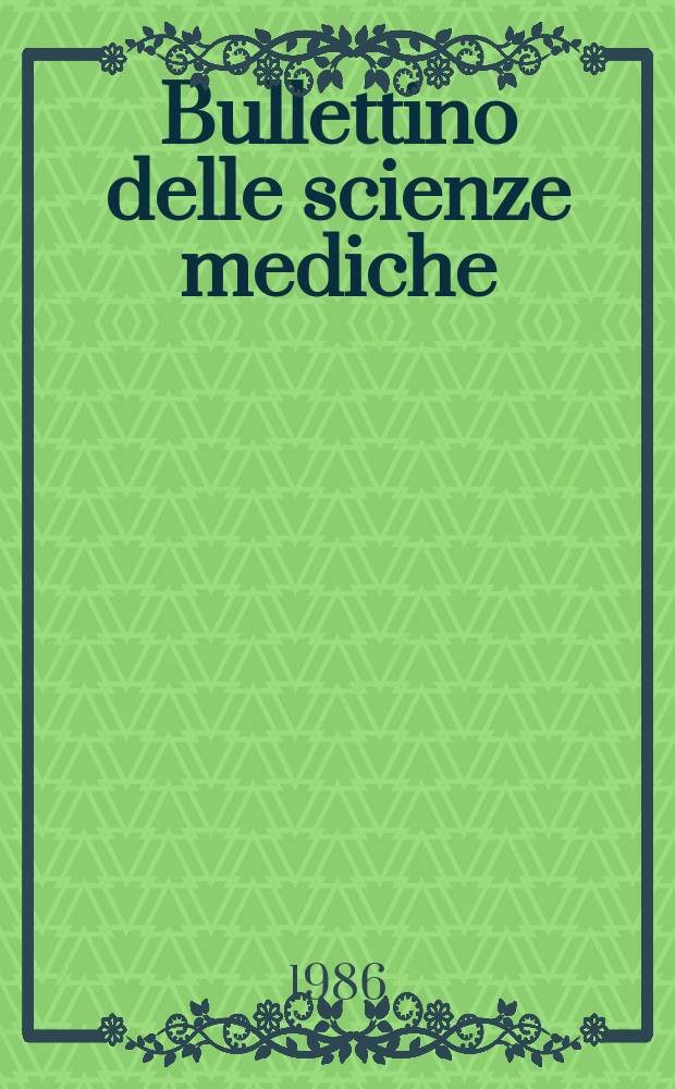 Bullettino delle scienze mediche : Pubblicato per cura della Società medico-chirurgica di Bologna. A.158 1986, Fasc.3/4