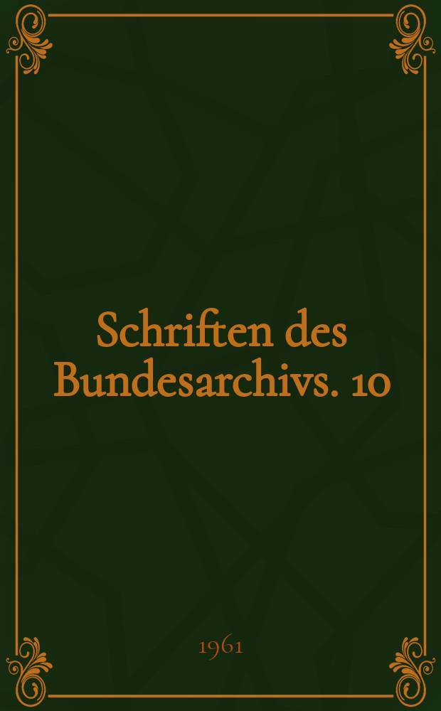 Schriften des Bundesarchivs. 10 : Das Bundarchiv und seine Bestände