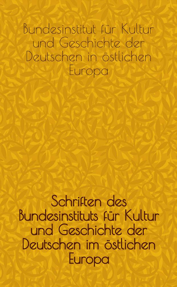 Schriften des Bundesinstituts für Kultur und Geschichte der Deutschen im östlichen Europa