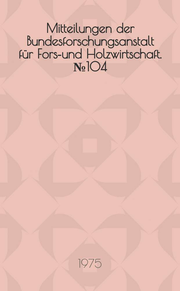 Mitteilungen der Bundesforschungsanstalt für Forst- und Holzwirtschaft. №104 : B-1-4-Xylan - 4 - xylanohydrolasen ...