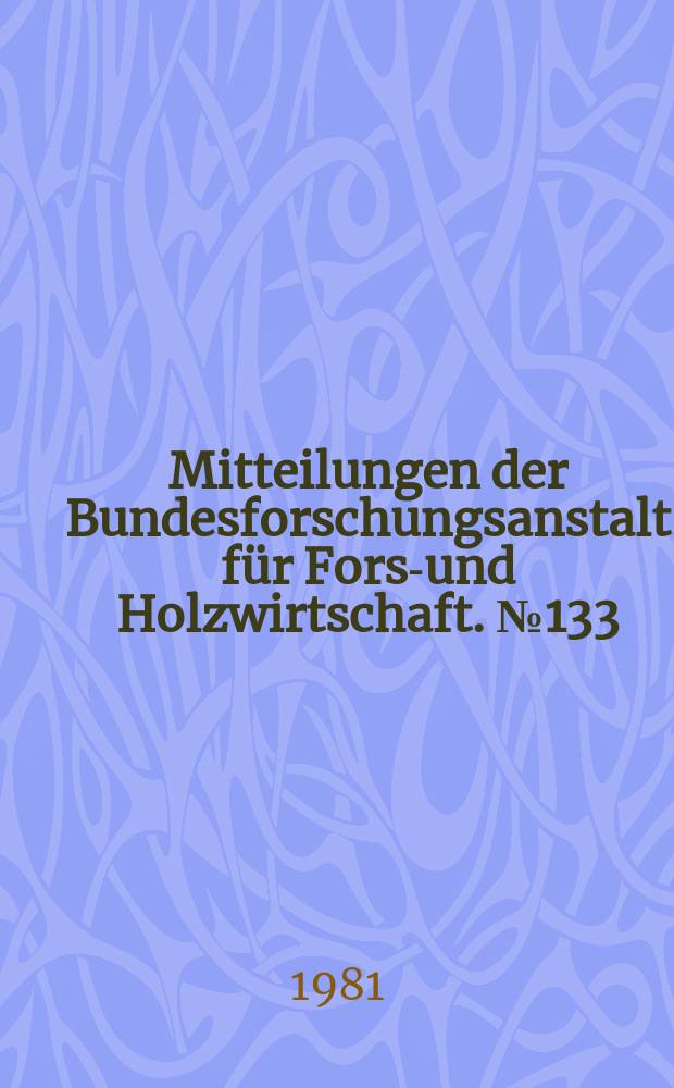 Mitteilungen der Bundesforschungsanstalt für Forst- und Holzwirtschaft. №133 : Zum Verhalten von Bakterien gegenüber ...