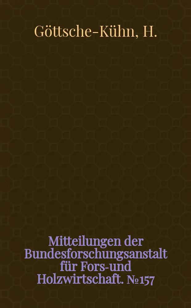 Mitteilungen der Bundesforschungsanstalt für Forst- und Holzwirtschaft. №157 : Bildung und Eigenschaften ...