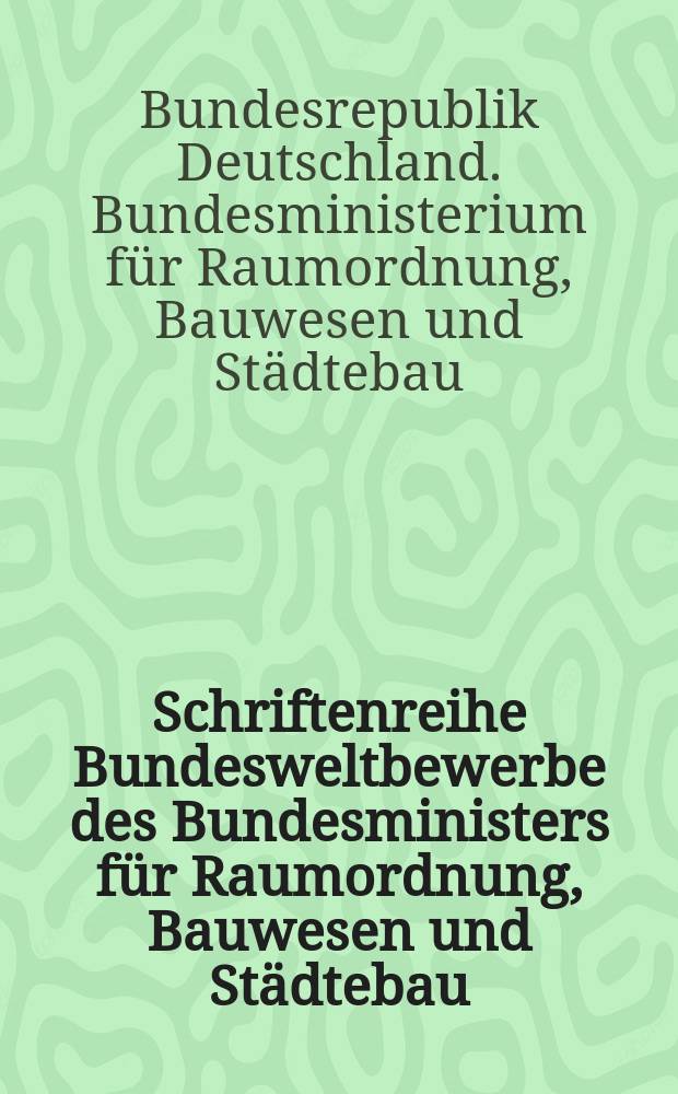 Schriftenreihe Bundesweltbewerbe des Bundesministers für Raumordnung, Bauwesen und Städtebau