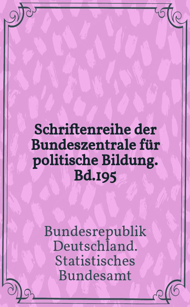Schriftenreihe der Bundeszentrale für politische Bildung. Bd.195 : Bundesrepublik Deutschland Statistisches Bundesamt Datenreport