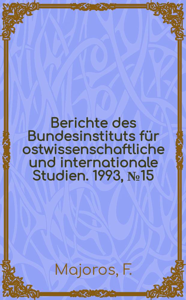 Berichte des Bundesinstituts für ostwissenschaftliche und internationale Studien. 1993, №15 : Ungarische Verfassungs Gerichtsbarkeit