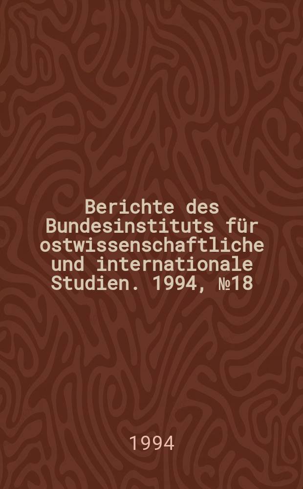 Berichte des Bundesinstituts für ostwissenschaftliche und internationale Studien. 1994, №18 : Wirtschaftsbeziehungen zwischen Zentrum ...