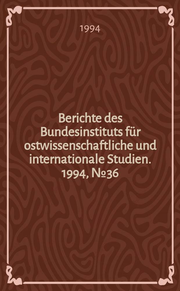 Berichte des Bundesinstituts für ostwissenschaftliche und internationale Studien. 1994, №36 : Die SED-Führung und die Unterdrückung ...
