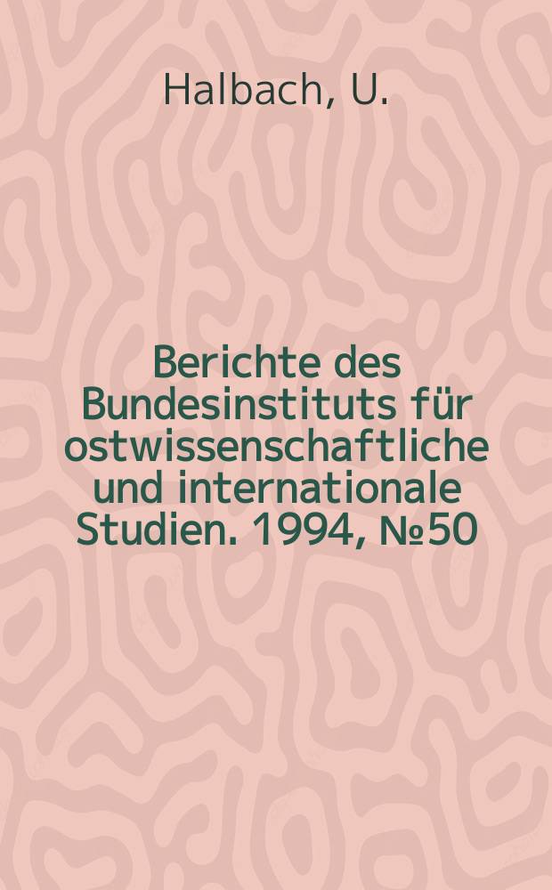Berichte des Bundesinstituts für ostwissenschaftliche und internationale Studien. 1994, №50 : Politische Entwicklungen im ...