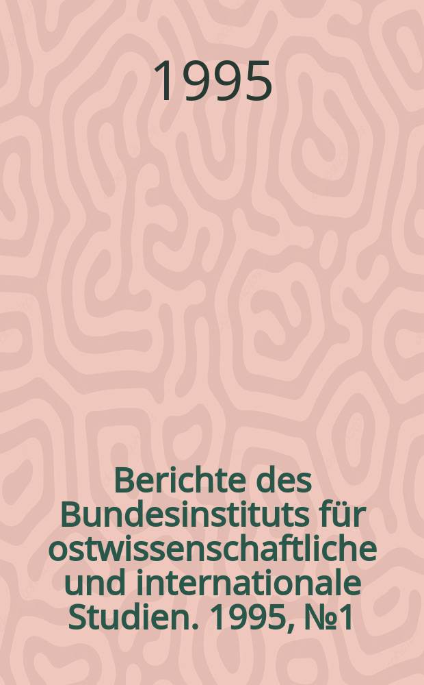 Berichte des Bundesinstituts für ostwissenschaftliche und internationale Studien. 1995, №1 : Entwicklungen und Probleme der sozialen Sicherung ...