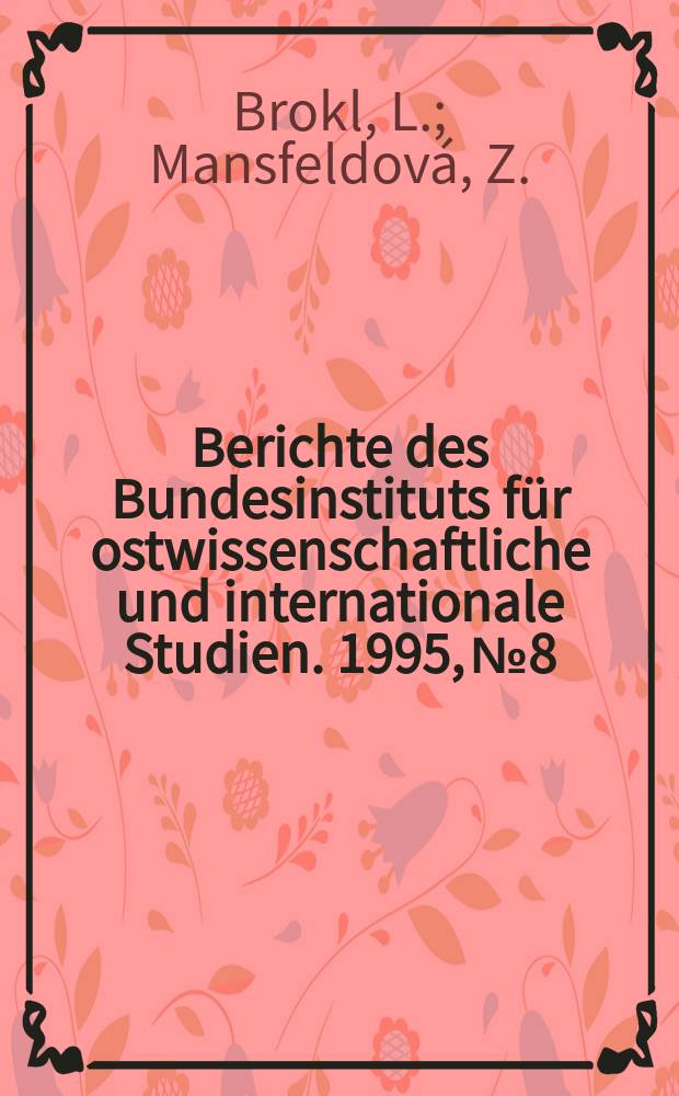 Berichte des Bundesinstituts für ostwissenschaftliche und internationale Studien. 1995, №8 : Bilanz der tschechischen Innenpolitik ...