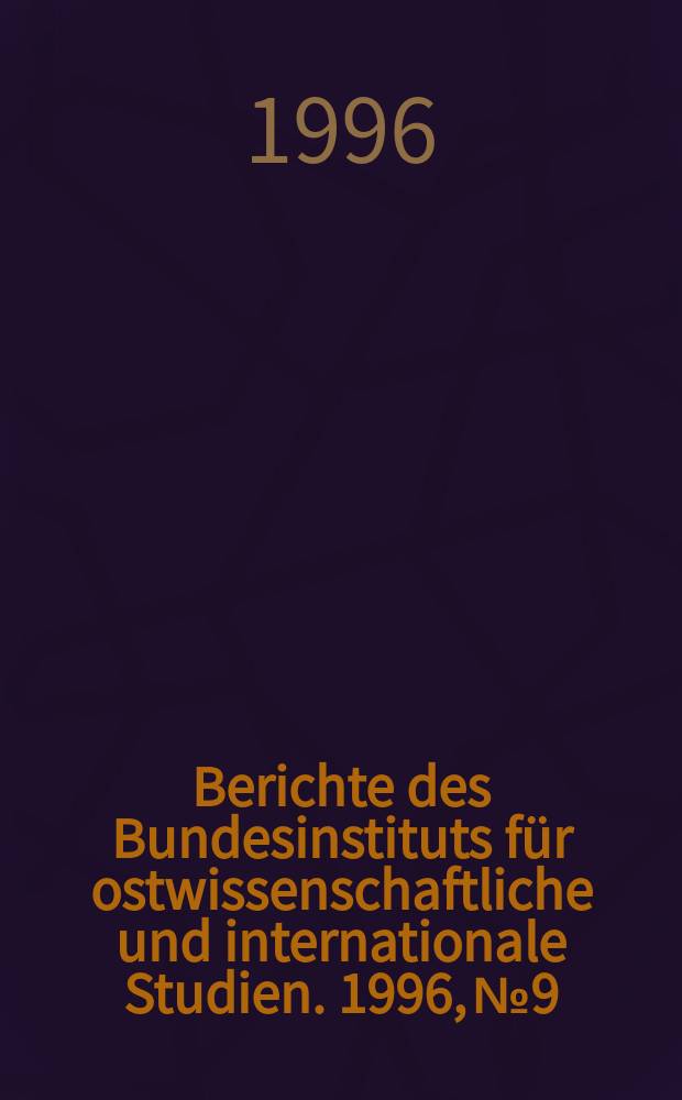 Berichte des Bundesinstituts für ostwissenschaftliche und internationale Studien. 1996, №9 : Regionale Strukturen der Sicherheitspolitik ...