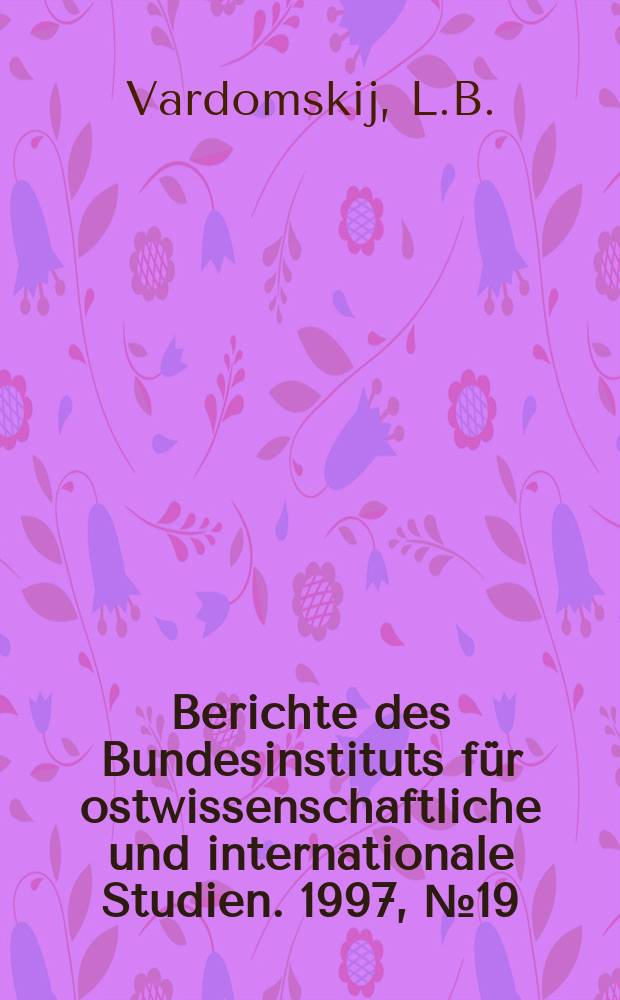Berichte des Bundesinstituts für ostwissenschaftliche und internationale Studien. 1997, №19 : Probleme der strukturellen Transformation ...