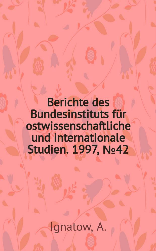 Berichte des Bundesinstituts f&uuml;r ostwissenschaftliche und internationale Studien. 1997, №42 : Vergangenheitsaufarbeitung ...