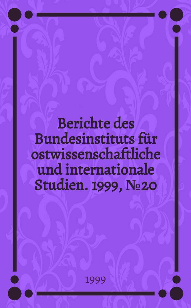 Berichte des Bundesinstituts für ostwissenschaftliche und internationale Studien. 1999, №20 : Ideologie, Rhetorik und Realpolitik