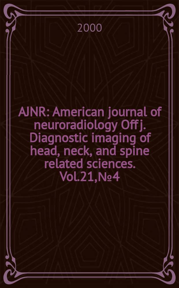 AJNR : American journal of neuroradiology Off j. Diagnostic imaging of head, neck, and spine related sciences. Vol.21, №4