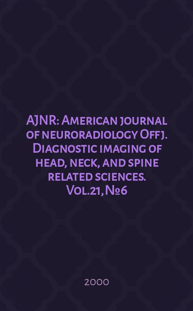 AJNR : American journal of neuroradiology Off j. Diagnostic imaging of head, neck, and spine related sciences. Vol.21, №6