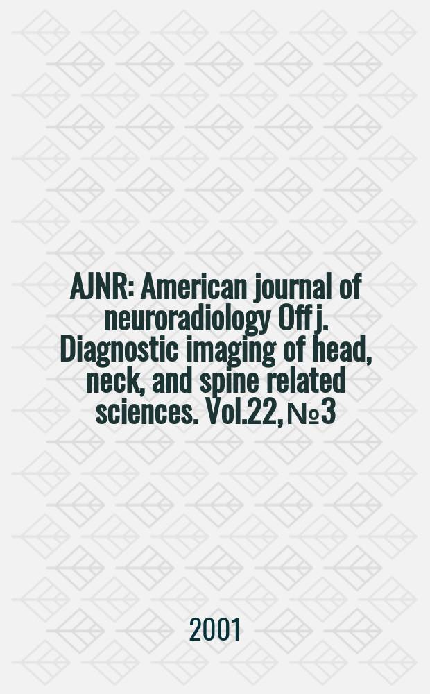 AJNR : American journal of neuroradiology Off j. Diagnostic imaging of head, neck, and spine related sciences. Vol.22, №3