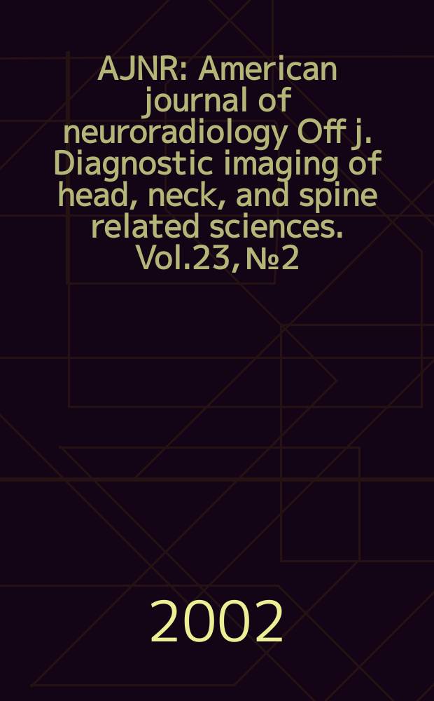 AJNR : American journal of neuroradiology Off j. Diagnostic imaging of head, neck, and spine related sciences. Vol.23, №2