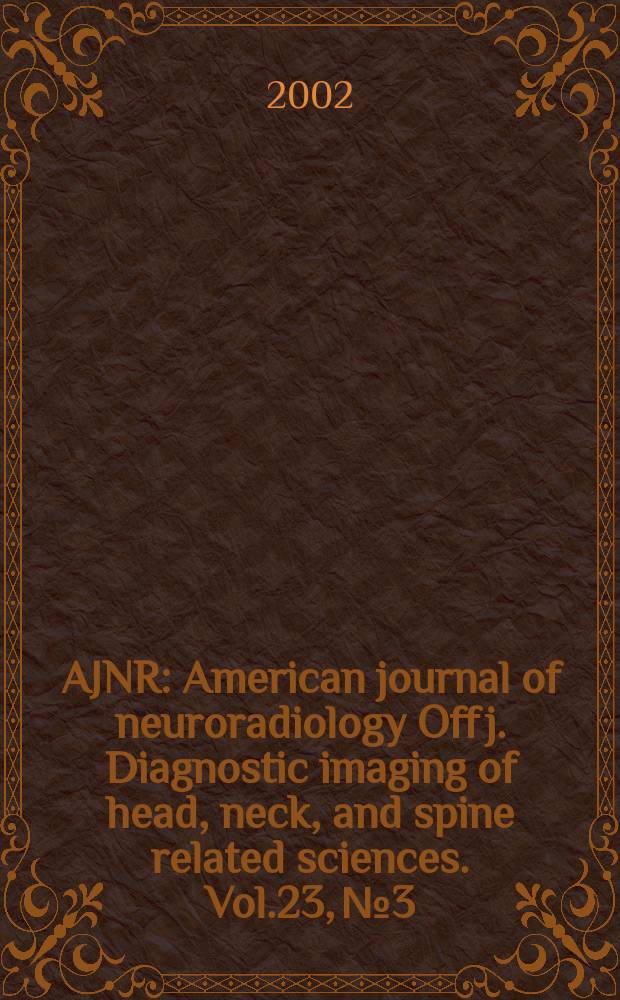 AJNR : American journal of neuroradiology Off j. Diagnostic imaging of head, neck, and spine related sciences. Vol.23, №3