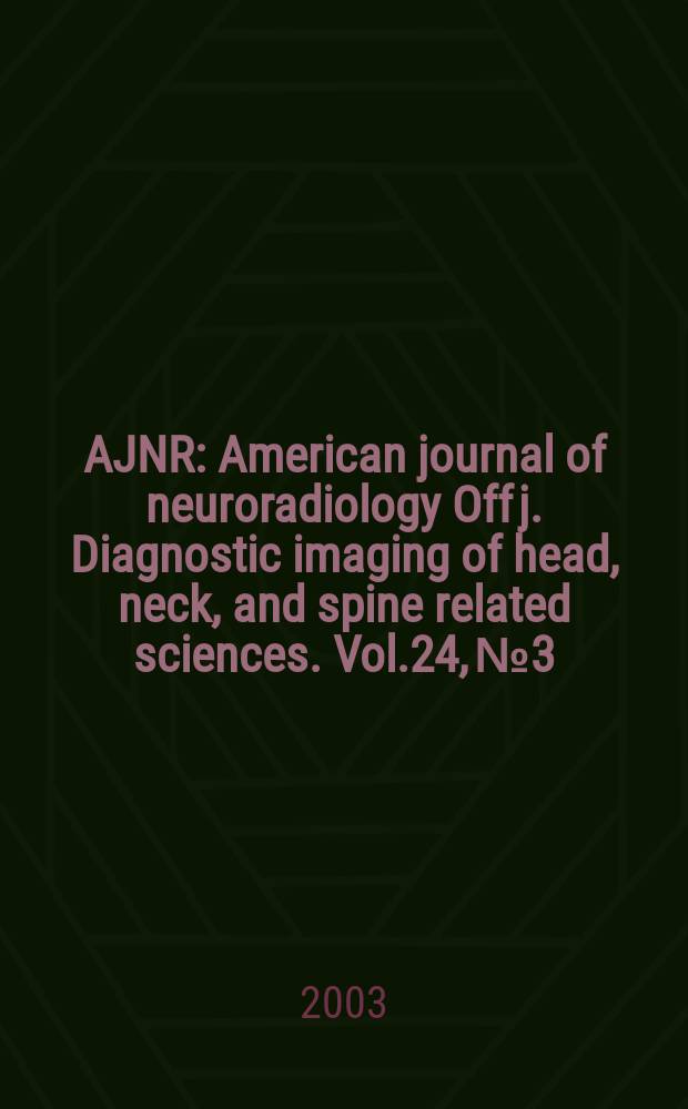 AJNR : American journal of neuroradiology Off j. Diagnostic imaging of head, neck, and spine related sciences. Vol.24, №3