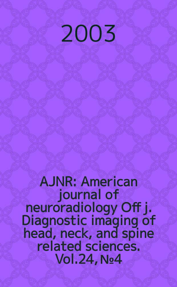 AJNR : American journal of neuroradiology Off j. Diagnostic imaging of head, neck, and spine related sciences. Vol.24, №4