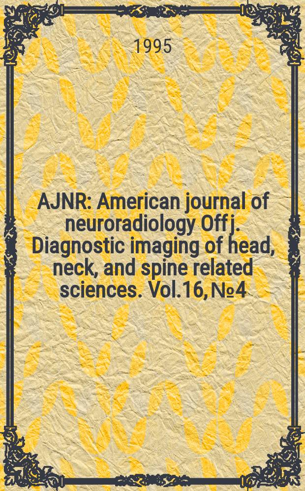 AJNR : American journal of neuroradiology Off j. Diagnostic imaging of head, neck, and spine related sciences. Vol.16, №4
