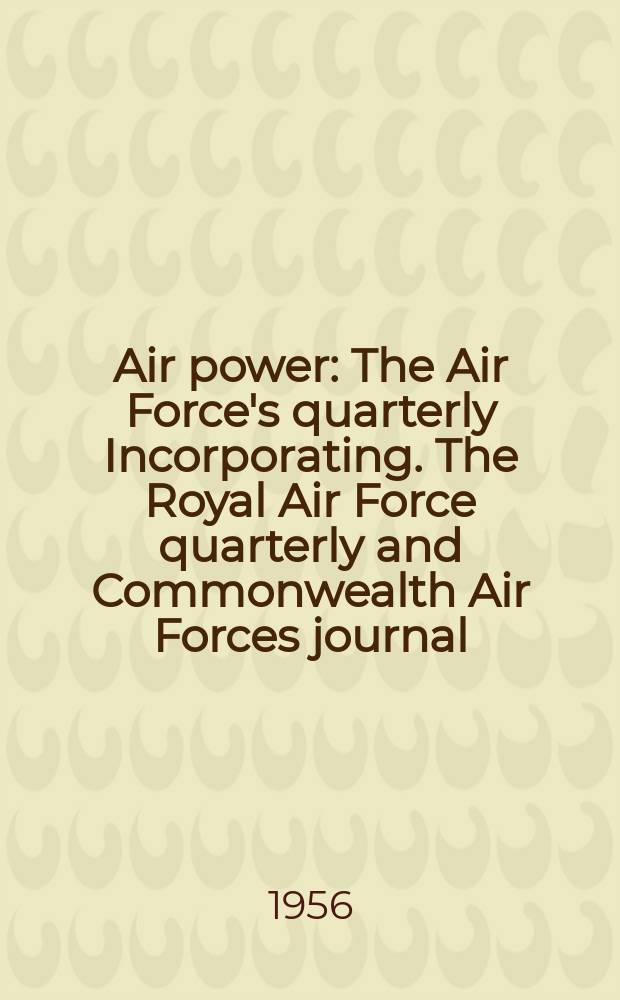 Air power : The Air Force's quarterly Incorporating. The Royal Air Force quarterly and Commonwealth Air Forces journal
