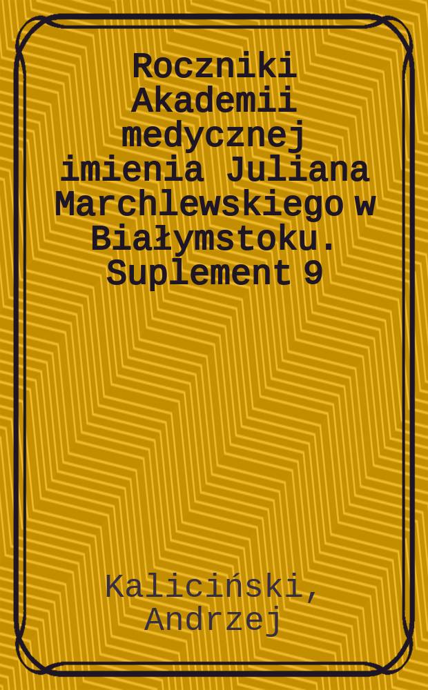 Roczniki Akademii medycznej imienia Juliana Marchlewskiego w Białymstoku. Suplement 9 : Składniki węglowodanowe białek płynów wysiękowych i przesiękowych jam surowiczych