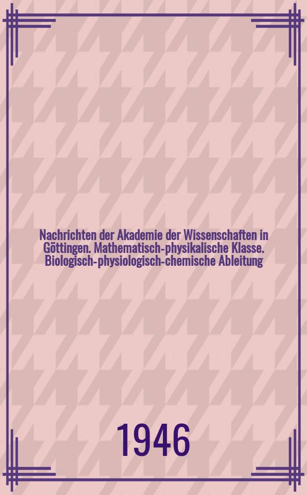 Nachrichten der Akademie der Wissenschaften in Göttingen. Mathematisch-physikalische Klasse. Biologisch-physiologisch-chemische Ableitung
