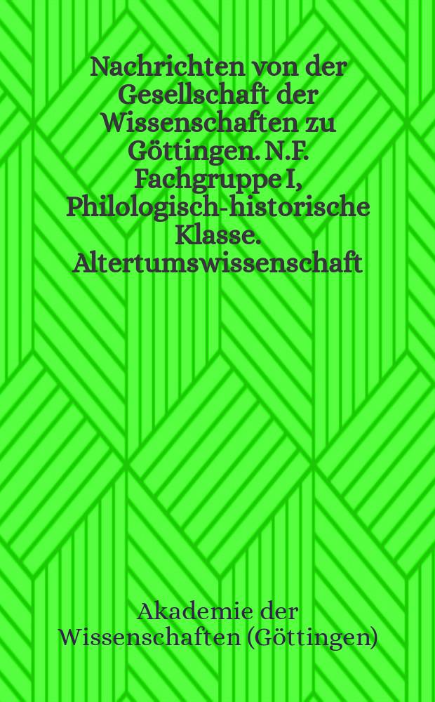 Nachrichten von der Gesellschaft der Wissenschaften zu Göttingen. N.F. Fachgruppe I, Philologisch-historische Klasse. Altertumswissenschaft