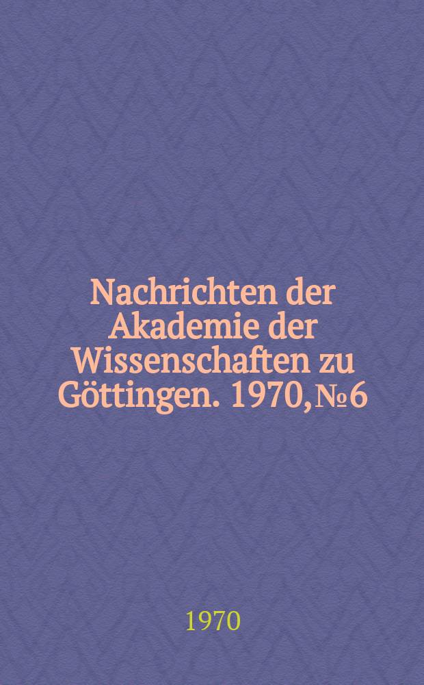 Nachrichten der Akademie der Wissenschaften zu Göttingen. 1970, №6 : Wie härtet man Werkstoffe?