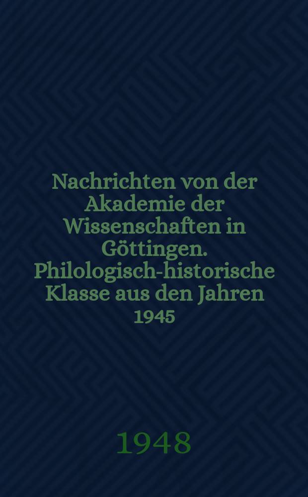 Nachrichten von der Akademie der Wissenschaften in Göttingen. Philologisch-historische Klasse aus den Jahren 1945/1948